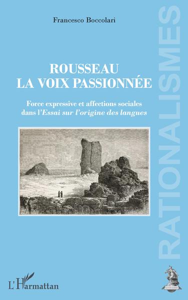 Rousseau, la voix passionnée, Force expressive et affections sociales dans l'Essai sur l'origine des langues (9782343234397-front-cover)