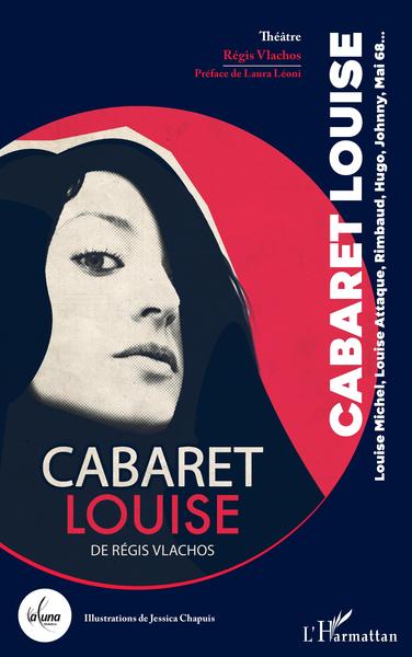 Cabaret Louise, Louise Michel, Louise Attaque, Rimbaud, Hugo, Johnny, Mai 68 (9782343209050-front-cover)