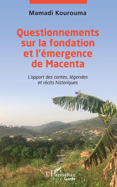 Questionnements sur la fondation et l'émergence de Macenta, L'apport des contes, légendes et récits historiques (9782343256931-front-cover)
