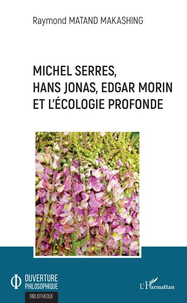 Michel Serres, Hans Jonas, Edgar Morin et l'écologie profonde (9782343202853-front-cover)