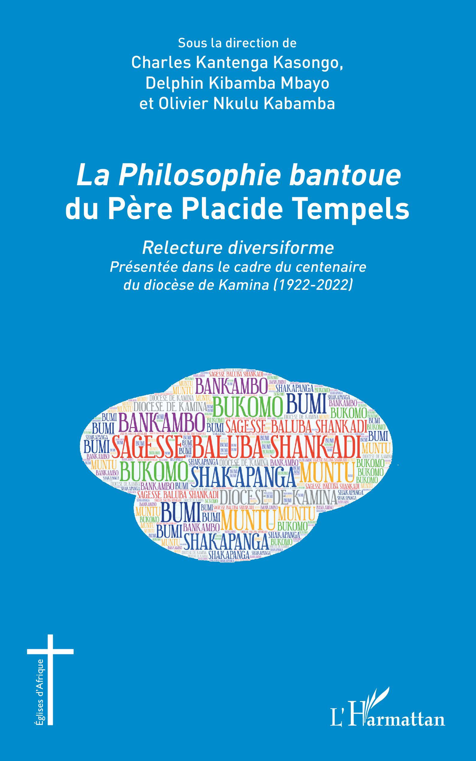 La Philosophie bantoue du Père Placide Tempels, Relecture diversiforme - Présentée dans le cadre du centenaire du diocèse de Kam (9782343255477-front-cover)