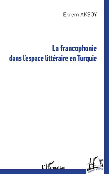 La francophonie dans l'espace littéraire en Turquie (9782343234533-front-cover)