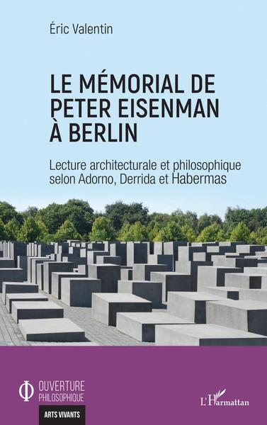 Le mémorial de Peter Eisenman à Berlin, Lecture architecturale et philosophique selon Adorno, Derrida et Habermas (9782343233437-front-cover)