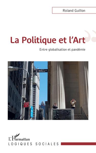 La Politique et l'Art, Entre globalisation et pandémie (9782343215716-front-cover)