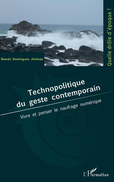 Technopolitique du geste contemporain, Vivre et penser le naufrage numérique (9782343243733-front-cover)