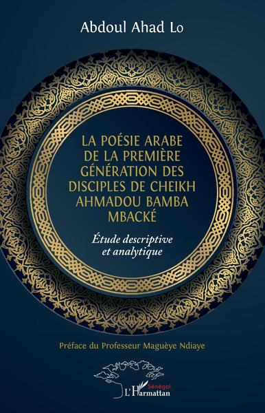 La poésie arabe de la première génération des disciples de Cheikh Ahmadou Bamba Mbacké, Étude descriptive et analytique (9782343244648-front-cover)