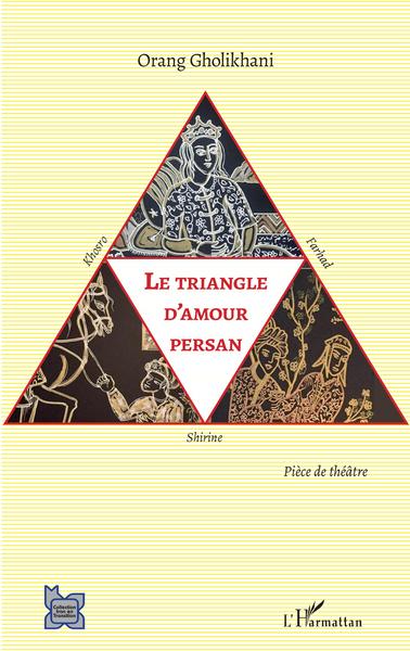 Le triangle d'amour persan, Khosro, Shirine et Farhad - Pièce de théâtre (9782343236711-front-cover)