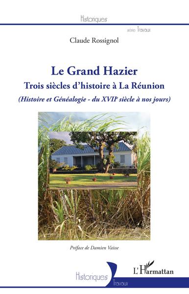 Le Grand Hazier, Trois siècles d'histoire à La Réunion - (Histoire et Généalogie - du XVIIe siècle à nos jours) (9782343223919-front-cover)