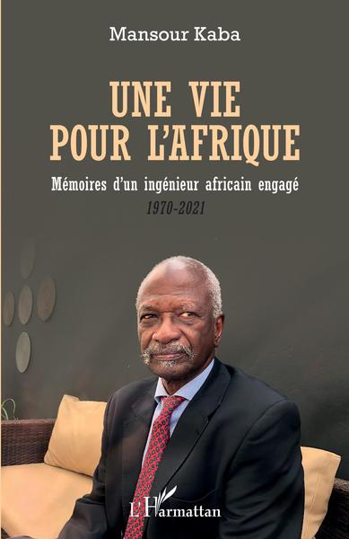 Une vie pour l'Afrique, Mémoires d'un ingénieur africain engagé - 1970-2021 (9782343231846-front-cover)
