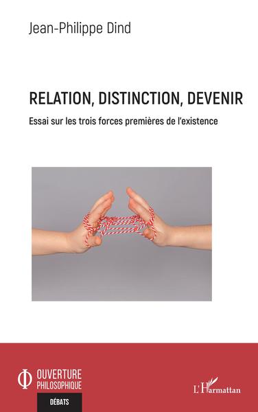 Relation, distinction, devenir, Essai sur les trois forces premières de l'existence (9782343215709-front-cover)