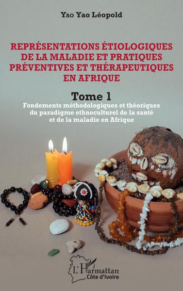 Représentations étiologiques de la maladie et pratiques préventives et thérapeutiques en Afrique Tome 1, Fondements méthodologiq (9782343240664-front-cover)