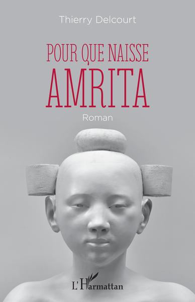 Pour que naisse Amrita, Roman (9782343229652-front-cover)