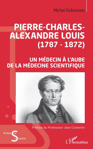 Pierre-Charles-Alexandre Louis (1787-1872), Un médecin à l'aube de la médecine scientifique (9782343252360-front-cover)