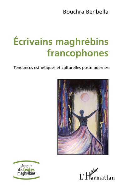 Ecrivains maghrébins francophones, Tendances esthétiques et culturelles postmodernes (9782343213620-front-cover)