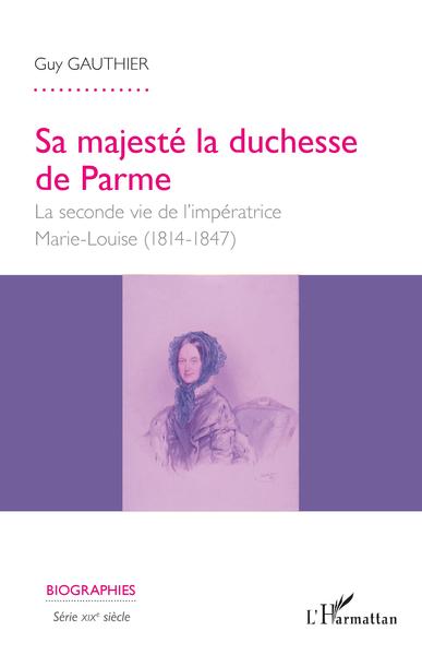 Sa majesté la duchesse de Parme, La seconde vie de l'impératrice Marie- Louise - (1814-1847) (9782343225821-front-cover)