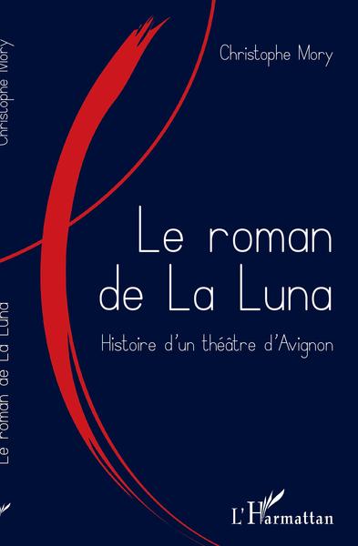 Le roman de la Luna, Histoire d'un théâtre d'Avignon (9782343202938-front-cover)