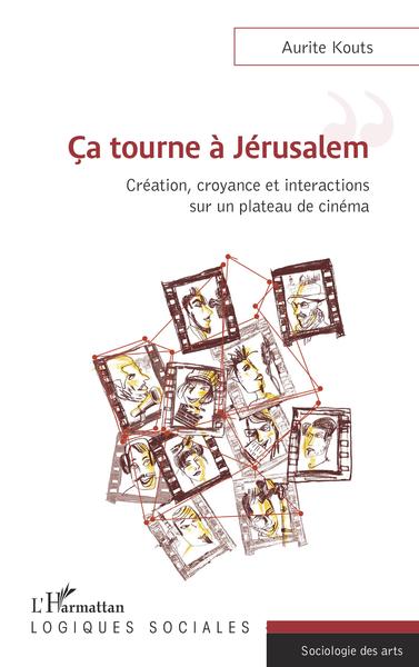 Ca tourne a Jérusalem, Création, croyance et interactions sur un plateau de cinéma (9782343230467-front-cover)