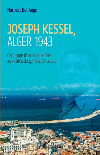 Joseph Kessel, Alger 1943, Chronique d'un homme libre aux côtés du général de Gaulle (9782343238869-front-cover)