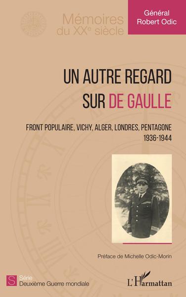 Un autre regard sur de Gaulle, Front populaire, Vichy, Alger, Londres, Pentagone - 1936-1944 (9782343216188-front-cover)