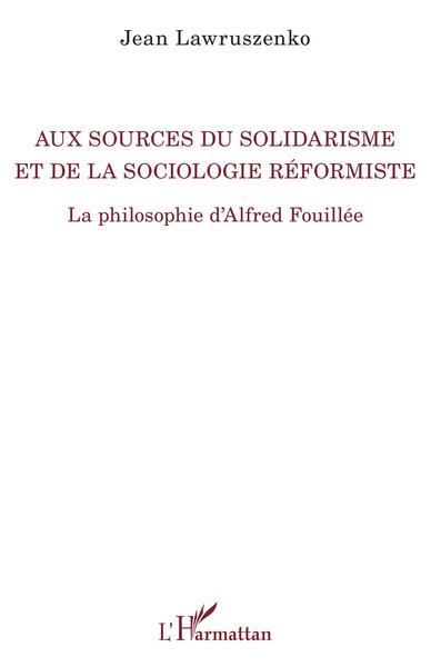Aux sources du solidarisme et de la sociologie réformiste, La philosophie d'Alfred Fouillée (9782343235103-front-cover)