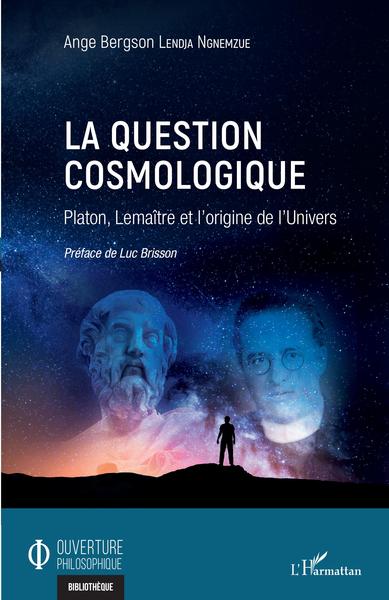 La question cosmologique, Platon, Lemaître et l'origine de l'Univers (9782343224732-front-cover)