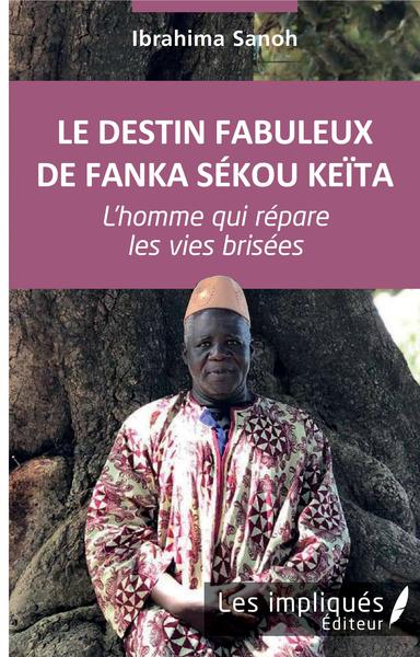 Le destin fabuleux de Fanka Sékou Keïta, L'homme qui répare les vies brisées (9782343211381-front-cover)