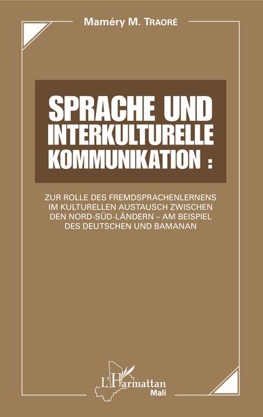 Sprache und interkulturelle Kommunikation :, Zur Rolle des Fremdsprachenlernens im kulturellen Austauch zwischen den Nord-Süd-Lä (9782343213163-front-cover)