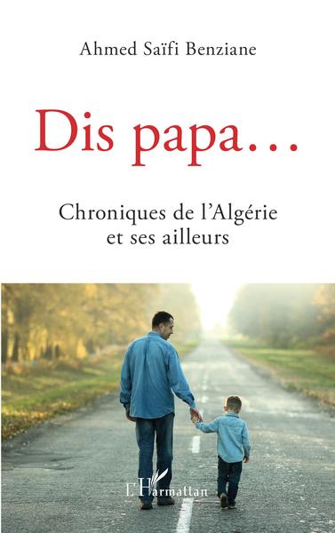 Dis papa..., Chroniques de l'Algérie et ses ailleurs (9782343246604-front-cover)
