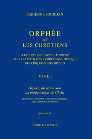 Orphée et les Chrétiens, I: Orphée, du repoussoir au préfigurateur du Christ, La réception du mythe d'Orphée dans la littérature (9782251181103-front-cover)