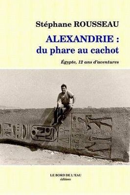 Alexandrie du Phare au Cachot, Egypte,12 Ans d'Aventures (9782915651140-front-cover)