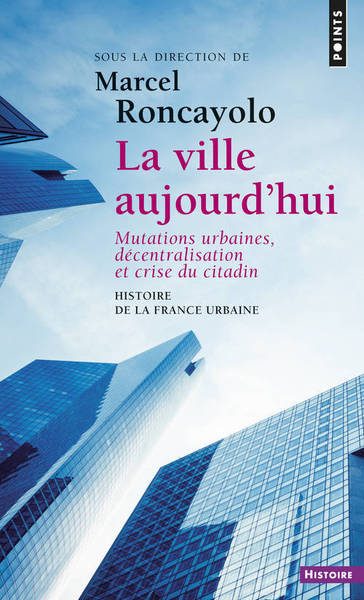 La Ville aujourd'hui. Mutations urbaines, décentralisation et crise du citadin (Histoire de la Franc (9782020343121-front-cover)