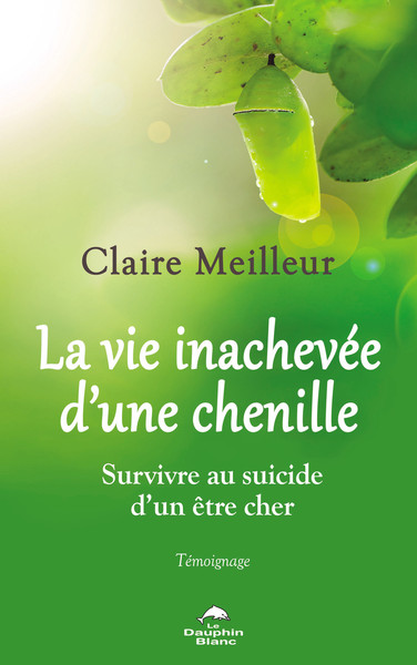 La vie inachevée d'une chenille - Survivre au suicide d'un être cher - Témoignage (9782897885120-front-cover)