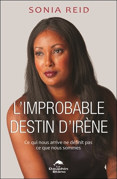 L'improbable destin d'Irène - Ce qui nous arrive ne définit pas ce que nous sommes (9782897882044-front-cover)