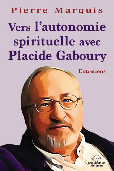 Vers l'Autonomie spirituelle avec Placide Gaboury - Entretiens (9782897884819-front-cover)
