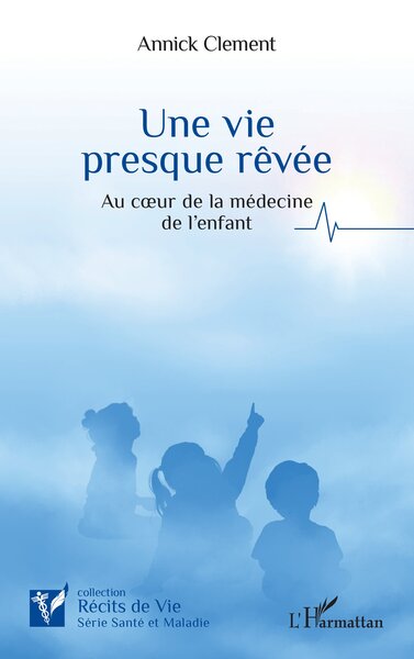 Une vie  presque rêvée, Au cœur de la médecine de l’enfant (9782336455013-front-cover)