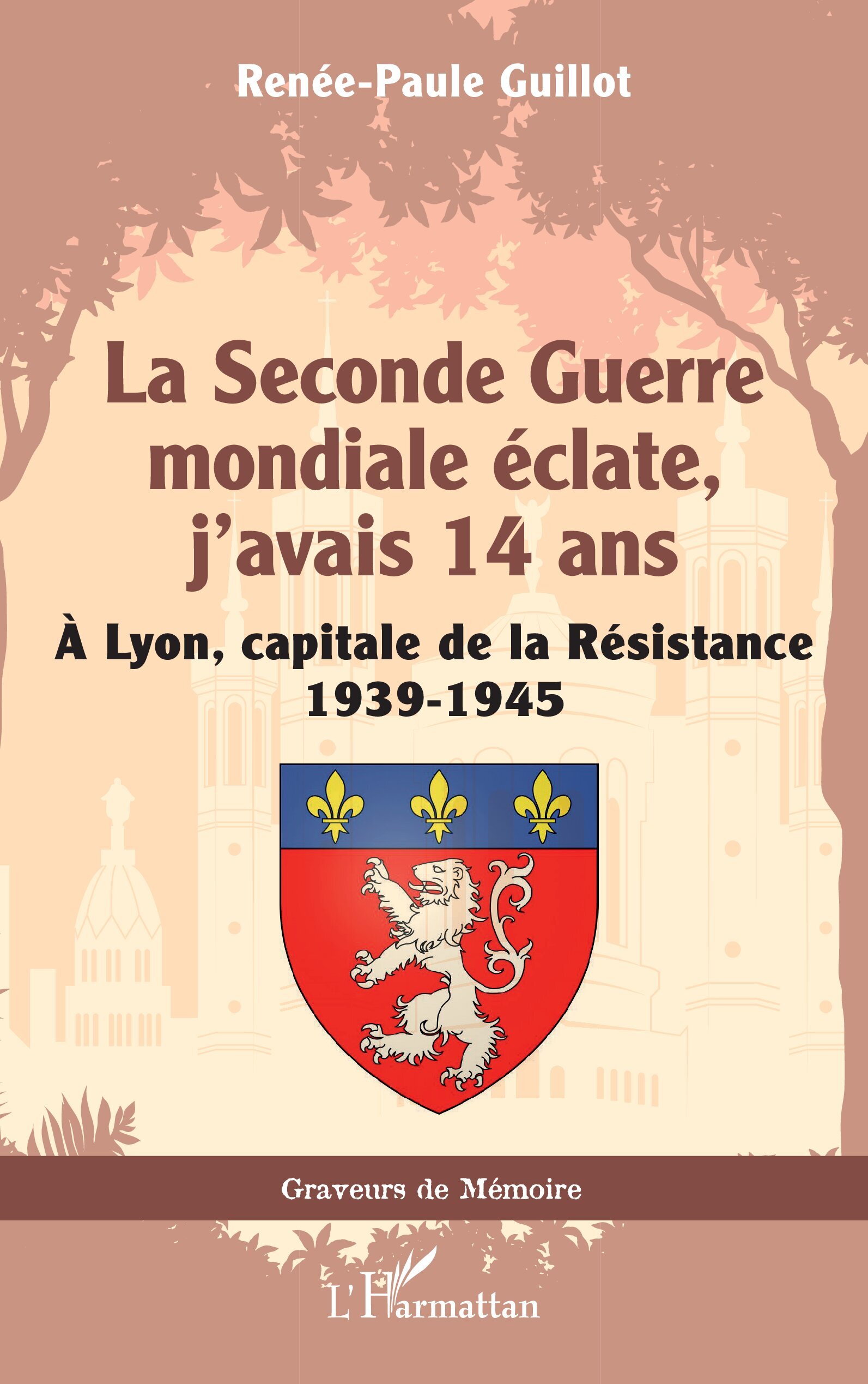 La Seconde Guerre mondiale éclate, j’avais 14 ans, À Lyon, capitale de la Résistance 1939-1945 (9782336477213-front-cover)