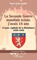 La Seconde Guerre mondiale éclate, j’avais 14 ans, À Lyon, capitale de la Résistance 1939-1945 (9782336477213-front-cover)