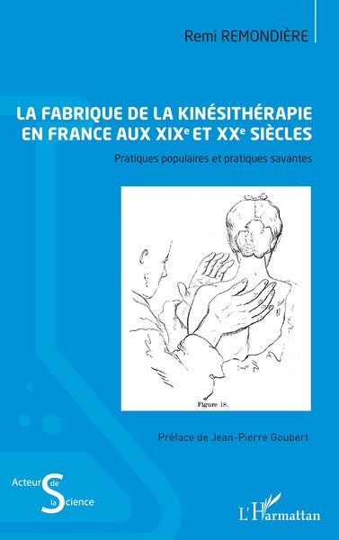 La fabrique de la kinésithérapie en France aux XIXe et XXe siècles, Pratiques populaires et pratiques savantes (9782336439808-front-cover)