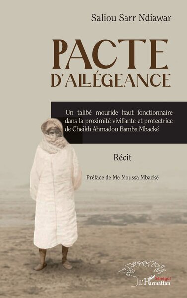 Pacte d’allégeance, Un talibé mouride haut fonctionnaire dans la proximité vivifiante et protectrice de Cheikh Ahmadou Bamba Mba (9782336443003-front-cover)