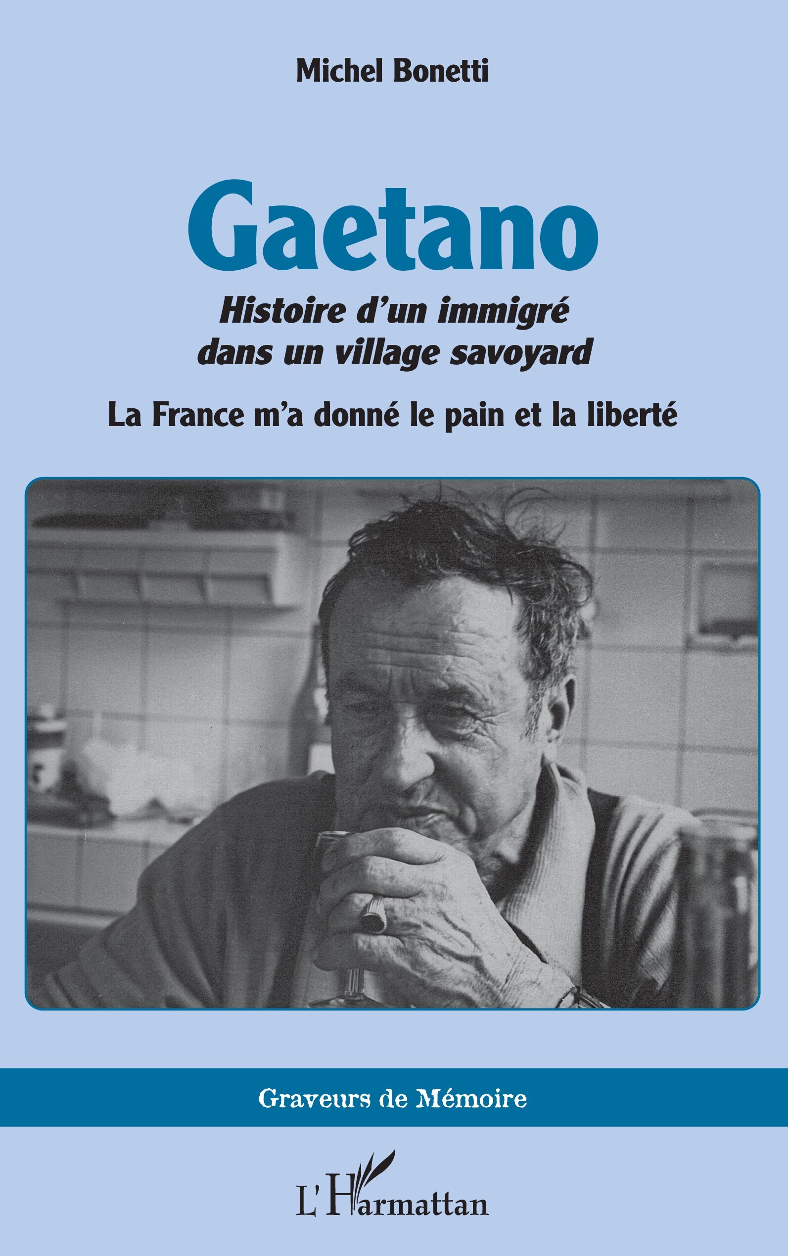 Gaetano. Histoire d’un immigré dans un village savoyard, La France m’a donné le pain et la liberté (9782336429076-front-cover)