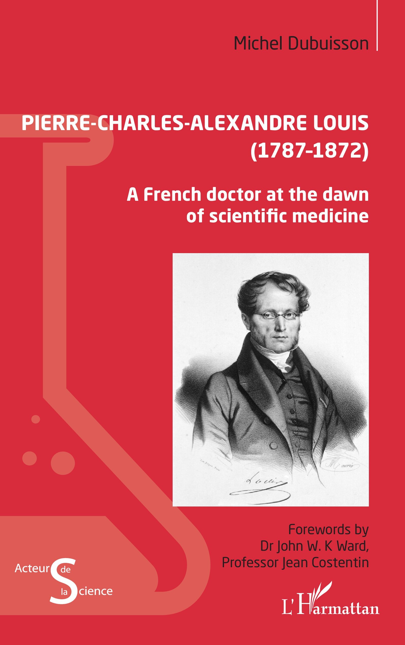 Pierre-Charles-Alexandre Louis (1787 - 1872), A French doctor at the dawn of scientific medicine (9782336477961-front-cover)
