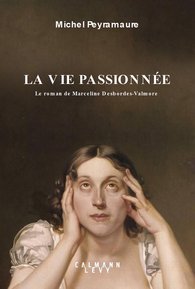 La vie passionnée, Le roman de Marceline Desbordes-Valmore (9782702184097-front-cover)
