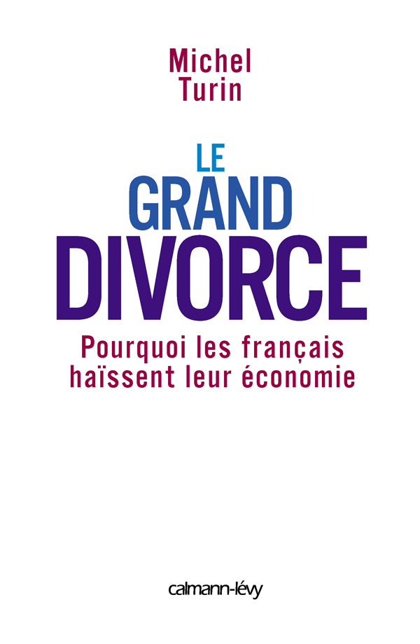 LE GRAND DIVORCE, Pourquoi les français haïssent leur économie (9782702136805-front-cover)