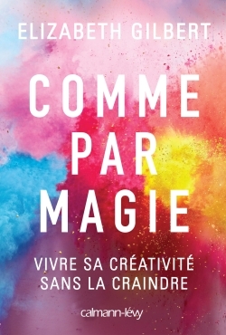 Comme par magie, Vivre sa créativité sans la craindre (9782702159545-front-cover)