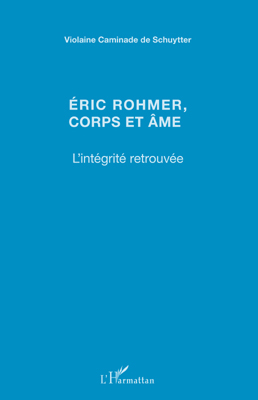 Eric Rohmer, corps et âme, L'intégrité retrouvée (9782296554924-front-cover)