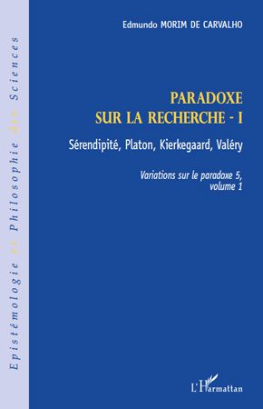 Paradoxe sur la recherche I, Sérendipité, Platon, Kierkegaard, Valéry - Variations sur le paradoxe 5, volume 1 (9782296549562-front-cover)