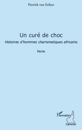 Un curé de choc, Histoire d'hommes charismatiques africains - Récits (9782296542778-front-cover)