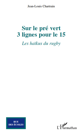 Sur le pré vert, 3 lignes pour le 15 - Les haïkus du rugby (9782296541276-front-cover)