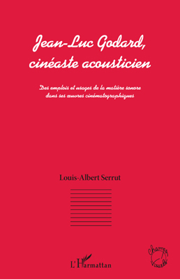 Jean-Luc Godard, cinéaste acousticien, Des emplois et usages de la matière sonore dans ses oeuvres cinématographiques (9782296541757-front-cover)