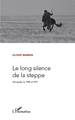 LE LONG SILENCE DE LA STEPPE MONGOLIE EN 1985 ET 1991 (9782296546752-front-cover)